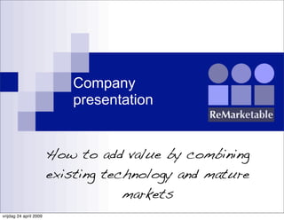 Company
                           presentation


                        How to add value by combining
                        existing technology and mature
                                    markets
vrijdag 24 april 2009
 