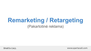 Remarketing / Retargeting
(Pakartotinė reklama)
 