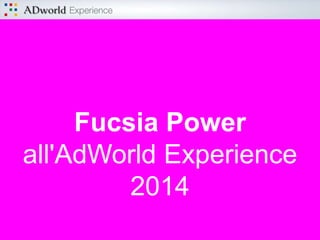 Fucsia Power
all'AdWorld Experience
2014
 