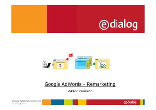 Google AdWords - Remarketing
         Viktor Zemann
 