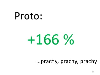 Proto:

  +166 %
    …prachy, prachy, prachy
                         10
 