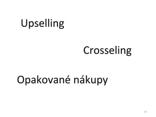 Upselling

            Crosseling

Opakované nákupy

                         14
 