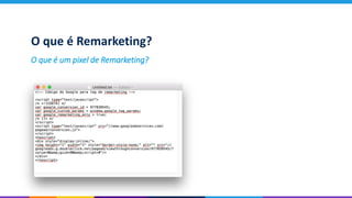 O que é Remarketing?
O que é um pixel de Remarketing?
 