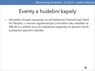 Remarketing od základů | 4.2.2014 | Jindřich Fáborský

Eventy a hudební kapely
• Uživatelé si koupili vstupenku na váš kaž...