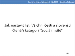 Remarketing od základů | 4.2.2014 | Jindřich Fáborský

Jak nastavit list: Všichni čeští a slovenští
čtenáři kategori “Soci...