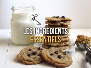 LES INGRÉDIENTS 
Essentiels
LES INGRÉDIENTS 
Essentiels
 