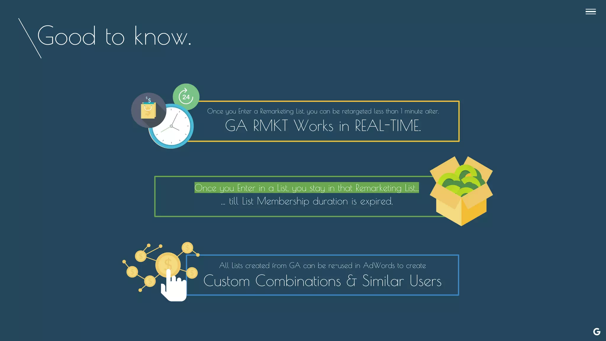 Once you Enter in a List, you stay in that Remarketing List...
… till List Membership duration is expired.
Good to know.
Once you Enter a Remarketing List, you can be retargeted less than 1 minute after.
GA RMKT Works in REAL-TIME.
All Lists created from GA can be re-used in AdWords to create
Custom Combinations & Similar Users
--
 