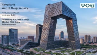 7/12/2016 1
Remarks to
Web of Things security
Frank Alexander Reusch
Lemonbeat GmbH
F2F Meeting W3C, Web of Things
12th July 2016, Beijing
Beihang University
„LU JINRONG / Shutterstock.com
 