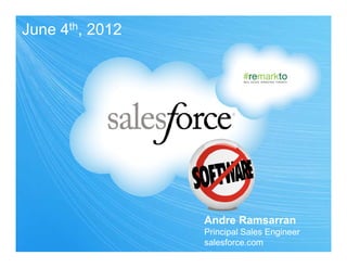 June 4th, 2012




                 Andre Ramsarran
                 Principal Sales Engineer
                 salesforce.com
 