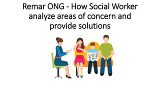 Remar ONG - How Social Worker
analyze areas of concern and
provide solutions
 