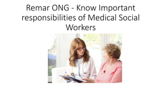 Remar ONG - Know Important
responsibilities of Medical Social
Workers
 