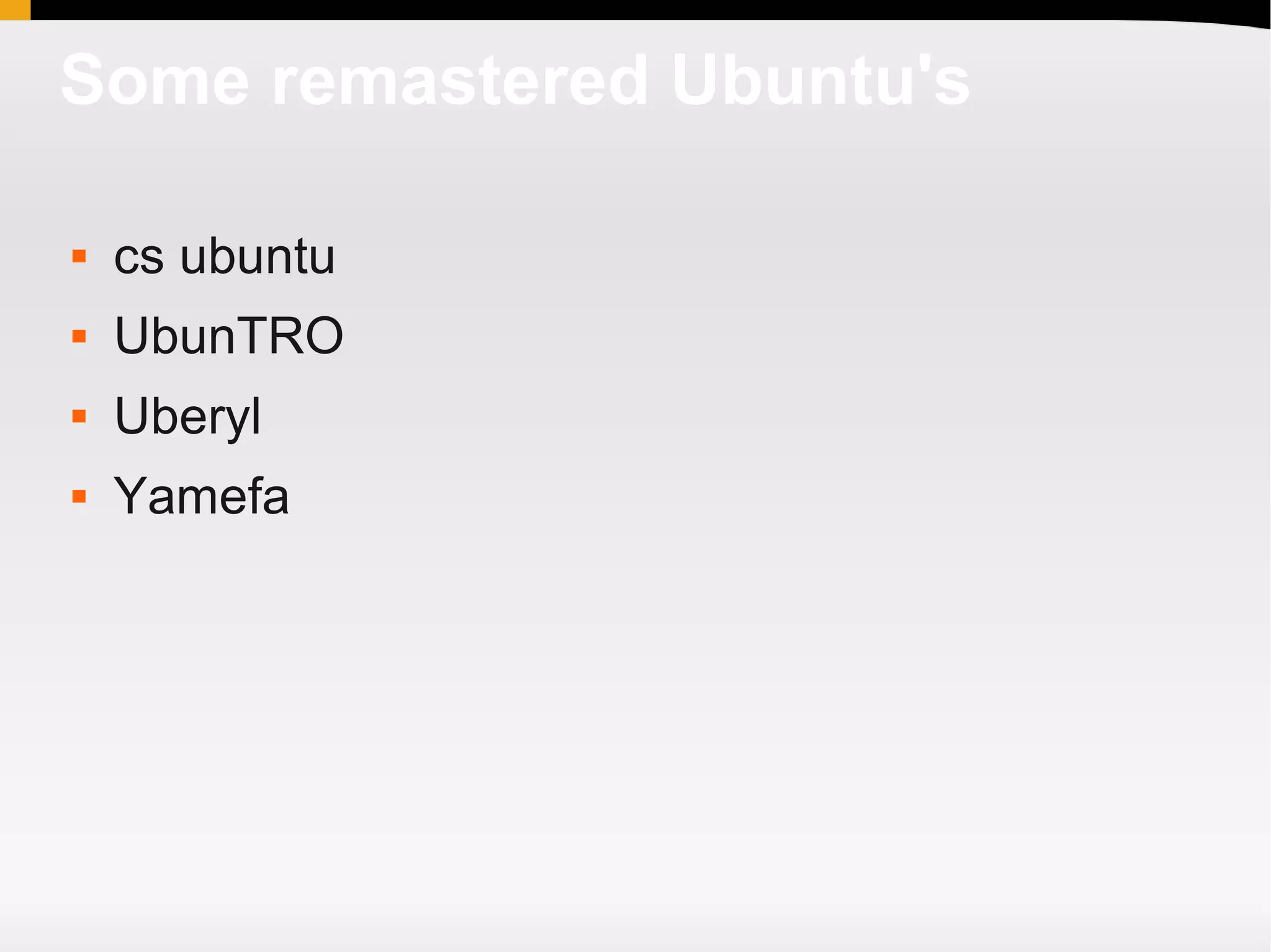 Some remastered Ubuntu's

   cs ubuntu
   UbunTRO
   Uberyl
   Yamefa
 