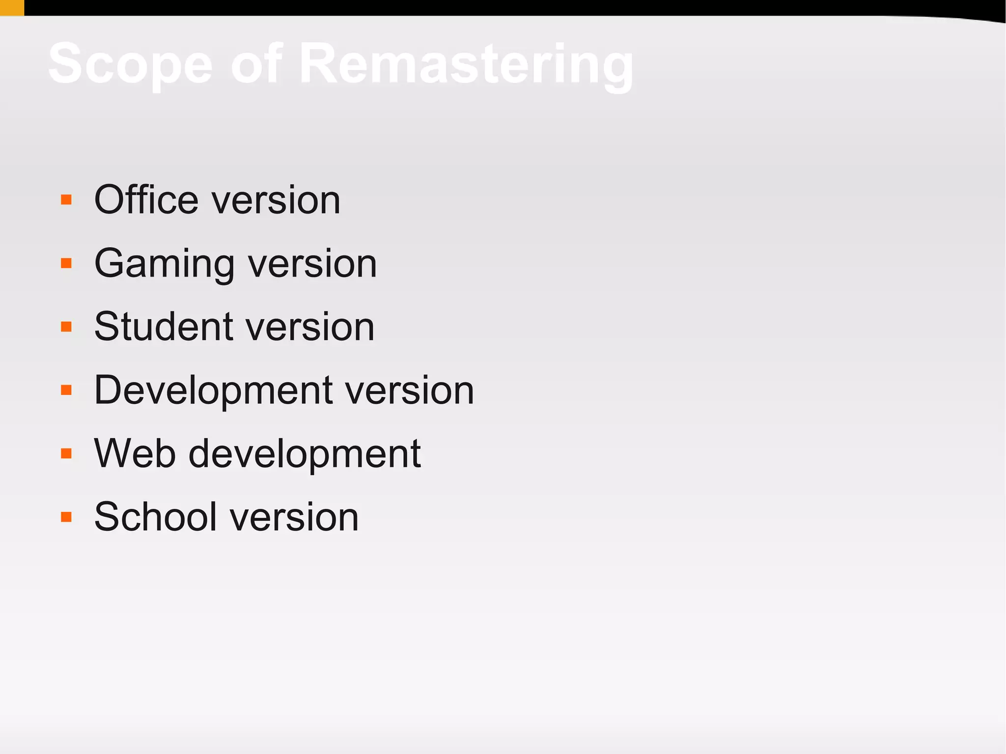 Scope of Remastering

   Office version
   Gaming version
   Student version
   Development version
   Web development
   School version
 