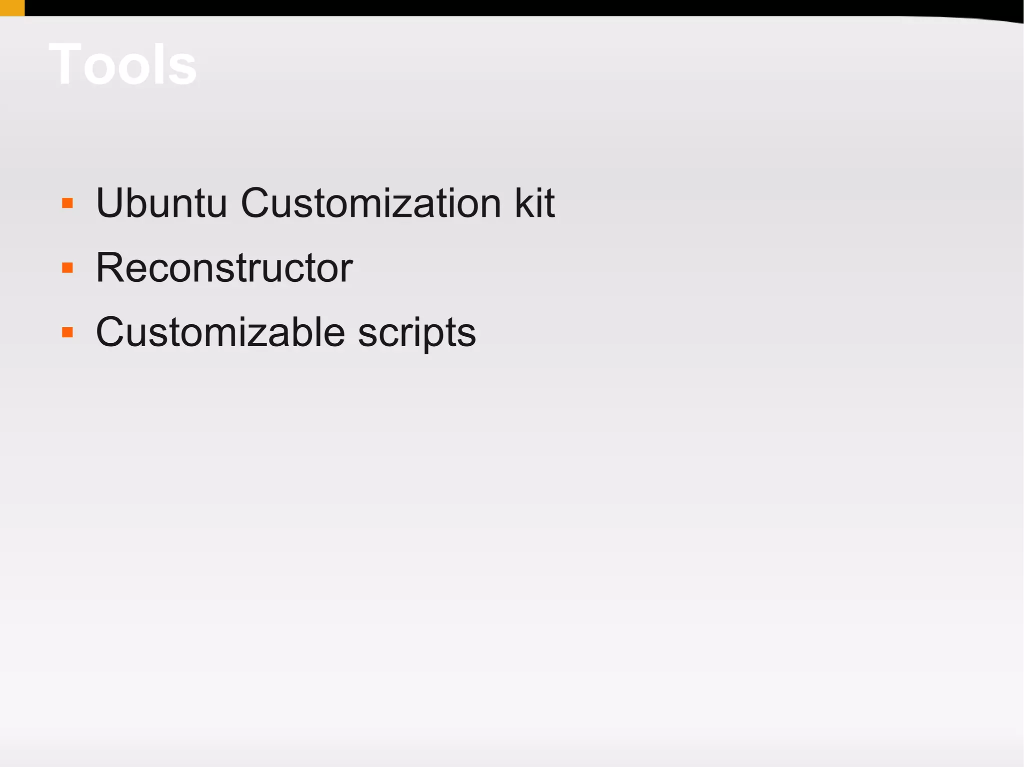 Tools

   Ubuntu Customization kit
   Reconstructor
   Customizable scripts
 