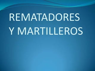 REMATADORES
Y MARTILLEROS
 