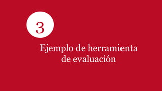 Ejemplo de herramienta
de evaluación
3
 