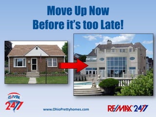 Move Up Now
Before it’s too Late!




  www.OhioPrettyhomes.com
 
