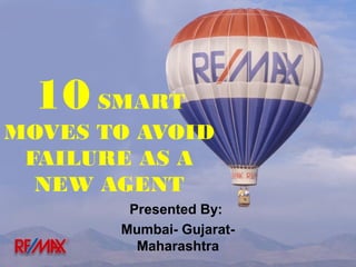 10 SMART

MOVES TO AVOID
FAILURE AS A
NEW AGENT
Presented By:
Mumbai- GujaratMaharashtra

 