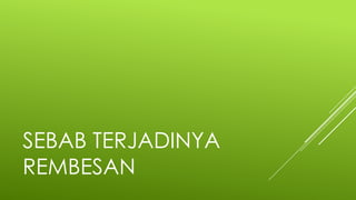 SEBAB TERJADINYA
REMBESAN
 