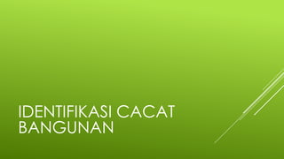IDENTIFIKASI CACAT
BANGUNAN
 
