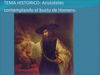 TEMA HISTORICO: Aristoteles contemplando el busto de Homero .  