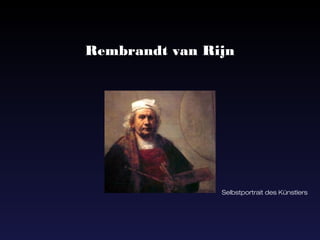 Rembrandt van Rijn




                Selbstportrait des Künstlers
 