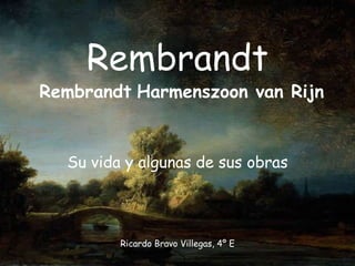Rembrandt

Rembrandt Harmenszoon van Rijn

Su vida y algunas de sus obras

Ricardo Bravo Villegas, 4º E

 
