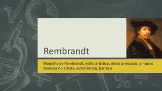 Rembrandt
Biografia de Rembrandt, estilo artístico, obras principais, pinturas
famosas do artista, autorretrato, barroco

 