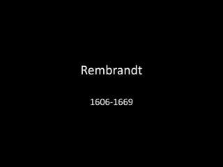 Rembrandt
1606-1669
 