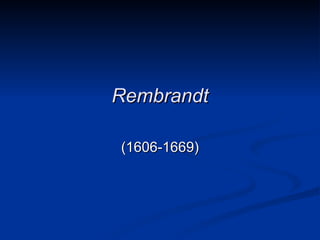 Rembrandt

(1606-1669)
 