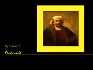 By: Devin D.

Rembrandt
 
