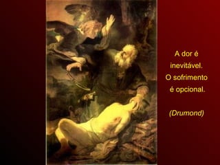 A dor é inevitável.  O sofrimento é opcional. (Drumond) 