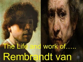 The Life and work of….. Rembrandt van Rijn 