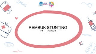 REMBUK STUNTING
TAHUN 2022
 