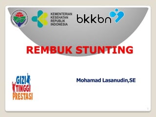 REMBUK STUNTING
Mohamad Lasanudin,SE
1
 