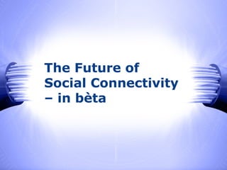 Click to edit Master subtitle style
The Future of
Social Connectivity
– in bèta
 