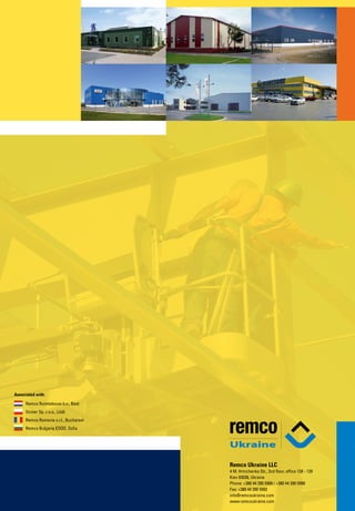 Associated with:

     Remco Ruimtebouw b.v., Best
     Ocmer Sp. z o.o., Lód´
                          z
     Remco Romania s.r.l., Bucharest
     Remco Bulgaria EOOD, Sofia


                                       Ukraine

                                       Remco Ukraine LLC
                                       4 M. Hrinchenka Str., 2nd floor, office 128 - 129
                                       Kiev 03038, Ukraine
                                       Phone: +380 44 390 5989 / +380 44 390 5990
                                       Fax: +380 44 390 5992
                                       info@remcoukraine.com
                                       www.remcoukraine.com
 