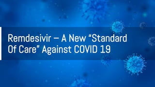 Remdesivir – A New “Standard
Of Care” Against COVID 19
 