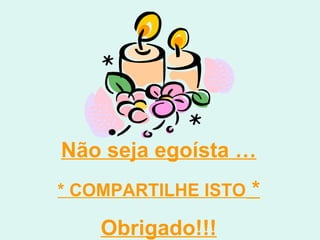 Não seja egoísta … * COMPARTILHE ISTO  * Obrigado!!! 