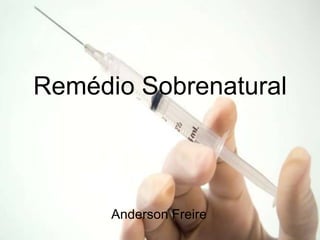 Remédio Sobrenatural



      Anderson Freire
 