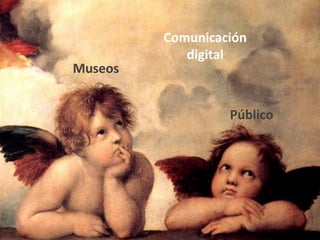 Comunicación
digital
Museos
Público
 