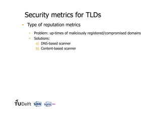 •  Type of reputation metrics
•  Problem: up-times of maliciously registered/compromised domains
•  Solutions:
a)  DNS-bas...