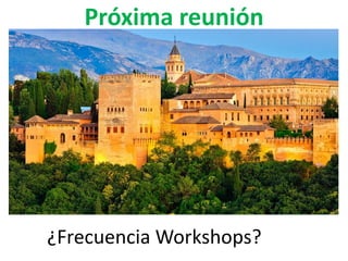 Próxima reunión
¿Frecuencia Workshops?
 