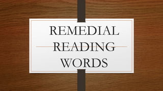 REMEDIAL
READING
WORDS
 