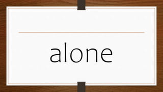 alone
 