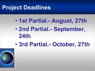 Project Deadlines1st Partial.- August, 27th2nd Partial.- September, 24th3rd Partial.- October, 27th