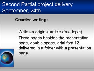 SecondPartialprojectdeliverySeptember, 24thCreativewriting:Writean original article (free topic)Threepagesbesidesthepresentation page, doublespace, arialfont 12 delivered in a folder with a presentation page.