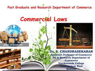 Post Graduate and Research Department of Commerce
Commercial Laws
Dr. S. CHANDRASEKARAN
Assistant Professor of Commerce
PG & Research Department of
Commerce
Vivekananda College
Tiruvedakam West
Madurai
 