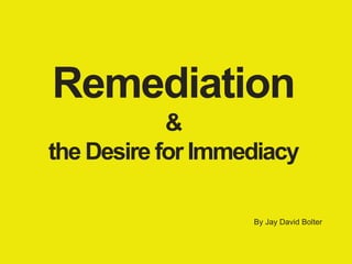 Remediation&the DesireforImmediacy ByJay David Bolter 