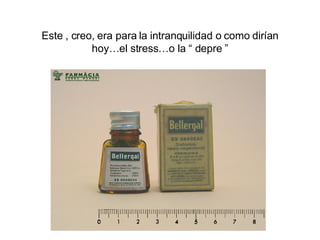 Este , creo, era para la intranquilidad o como dir ían hoy…el stress…o la “ depre ” 
